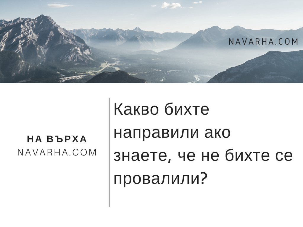 Какво бихте направили ако знаехте, че не бихте се провалили?