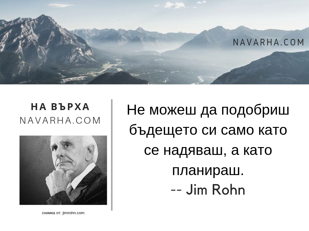 Не можеш да подобриш бъдещето си само като се надяваш, а като планираш. -- Jim Rohn